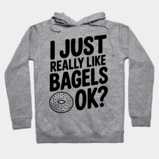 I Just Really Like Bagels Ok? Hoodie