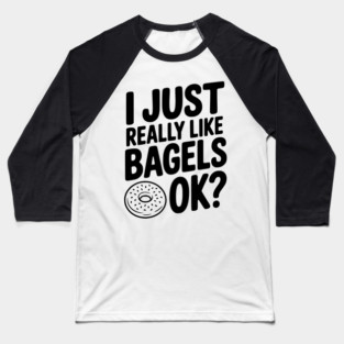 I Just Really Like Bagels Ok? Baseball T-Shirt