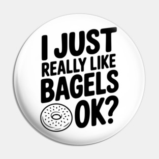 I Just Really Like Bagels Ok? Pin