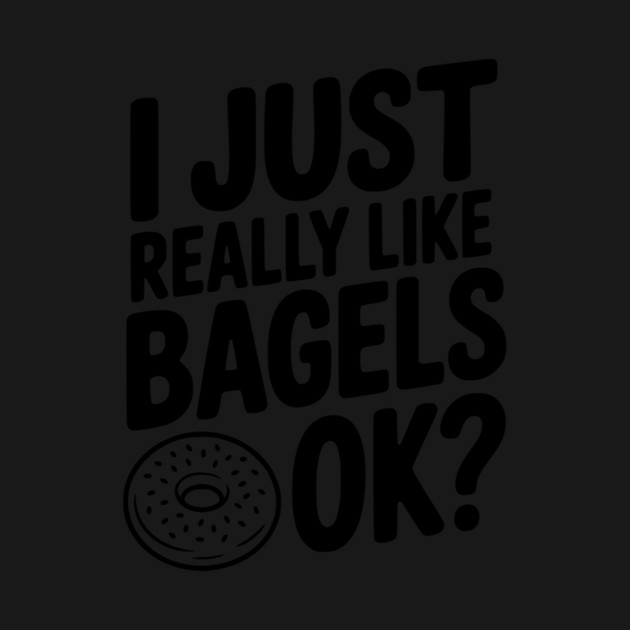 I Just Really Like Bagels Ok? by Frank Ring