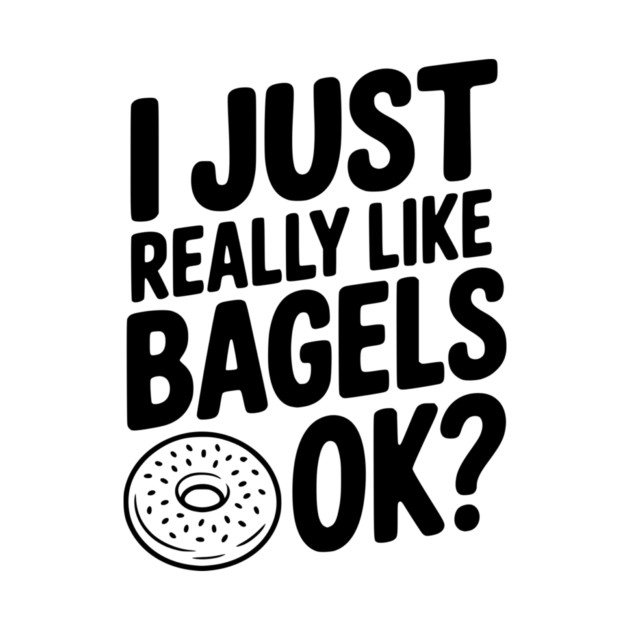 I Just Really Like Bagels Ok? by Frank Ring
