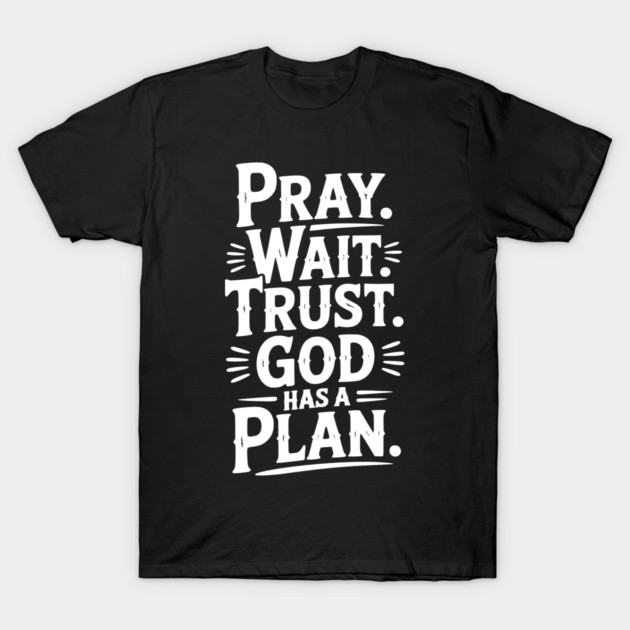 Pray Wait Trust God Has a Plan T-Shirt by Frank Ring