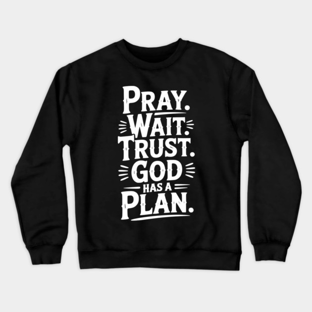 Pray Wait Trust God Has a Plan Crewneck Sweatshirt by Frank Ring