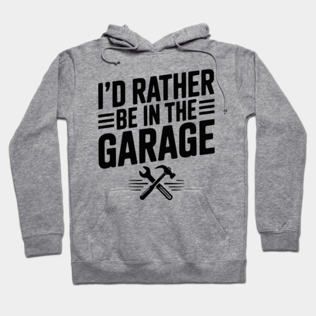 I’d Rather Be in the Garage Hoodie by Frank Ring