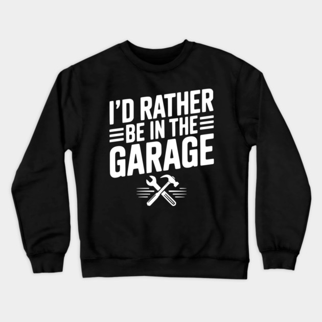 I’d Rather Be in the Garage Crewneck Sweatshirt by Frank Ring