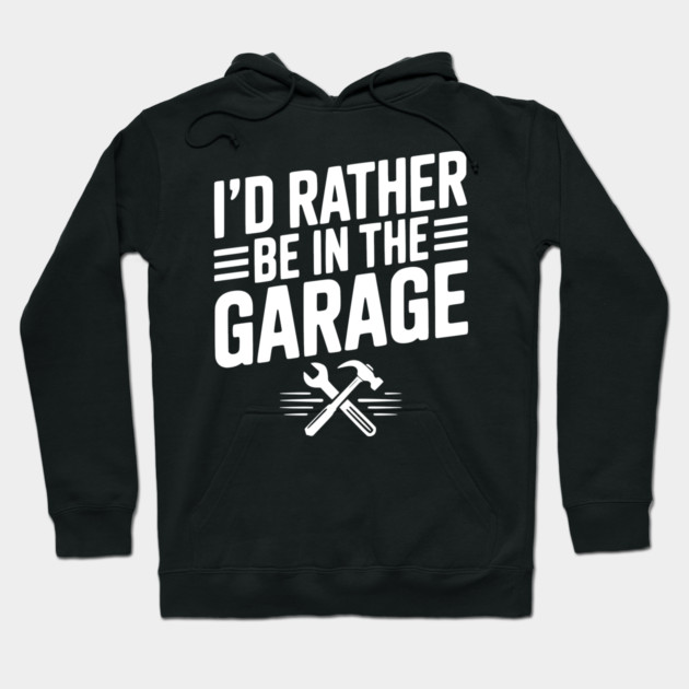 I’d Rather Be in the Garage Hoodie by Frank Ring