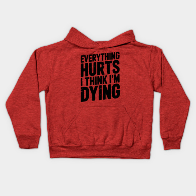 Everything Hurts I Think I’m Dying Kids Hoodie by Frank Ring