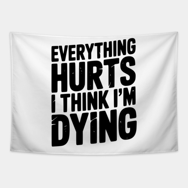 Everything Hurts I Think I’m Dying Tapestry by Frank Ring