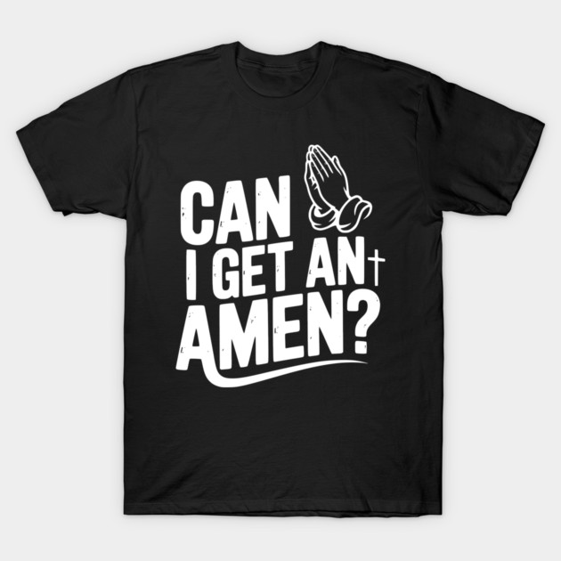 Can I Get an Amen? T-Shirt by Frank Ring