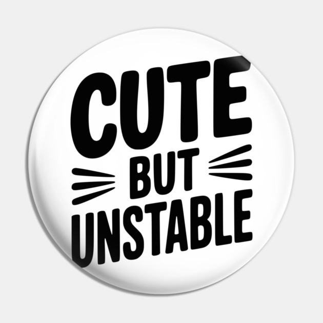 Cute but Unstable Pin by Frank Ring