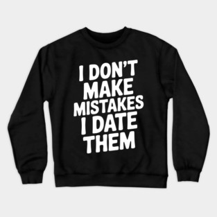I Don’t Make Mistake I Date Them Crewneck Sweatshirt