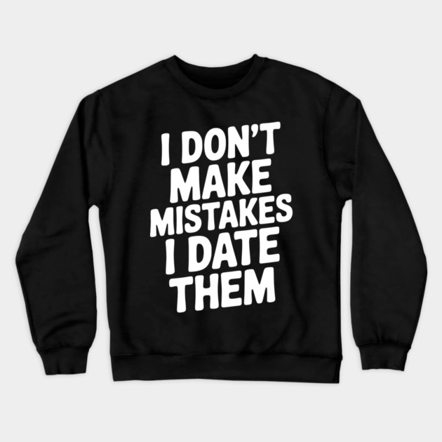 I Don’t Make Mistake I Date Them Crewneck Sweatshirt by Frank Ring