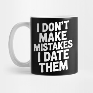 I Don’t Make Mistake I Date Them Mug