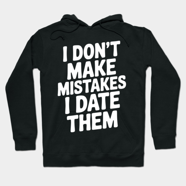 I Don’t Make Mistake I Date Them Hoodie by Frank Ring