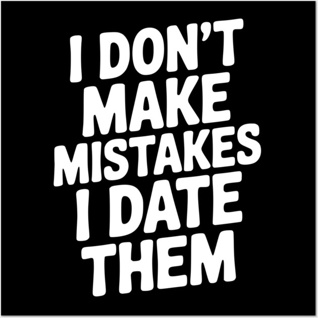 I Don’t Make Mistake I Date Them Wall Art by Frank Ring