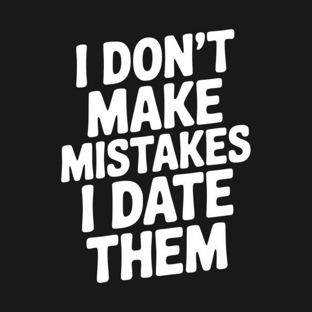 I Don’t Make Mistake I Date Them by Frank Ring