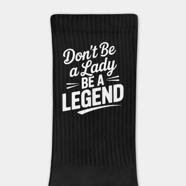 Don’t Be a Lady Be a Legend by Frank Ring