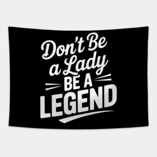 Don’t Be a Lady Be a Legend Tapestry