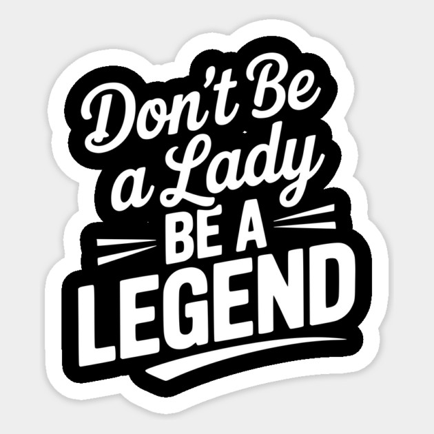 Don’t Be a Lady Be a Legend Sticker by Frank Ring