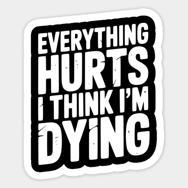 Everything Hurts I Think I’m Dying Sticker by Frank Ring