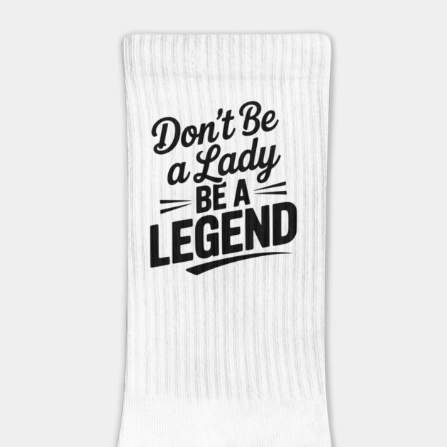 Don’t Be a Lady Be a Legend by Frank Ring