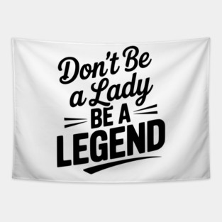 Don’t Be a Lady Be a Legend Tapestry