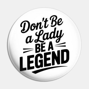 Don’t Be a Lady Be a Legend Pin