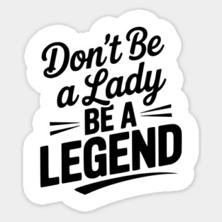 Don’t Be a Lady Be a Legend Magnet