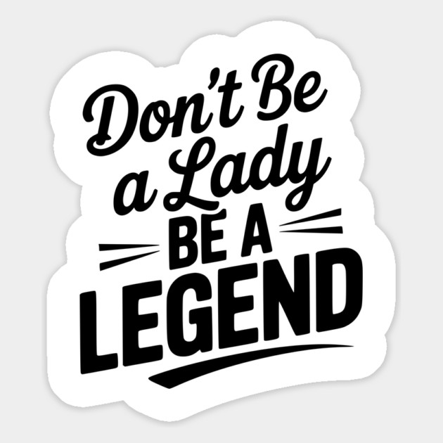 Don’t Be a Lady Be a Legend Magnet by Frank Ring