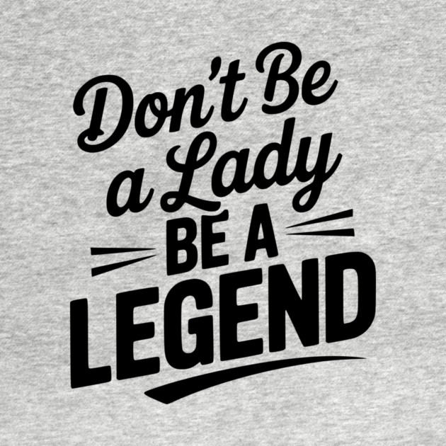Don’t Be a Lady Be a Legend by Frank Ring