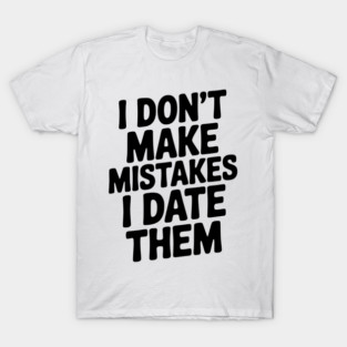 I Don’t Make Mistake I Date Them T-Shirt