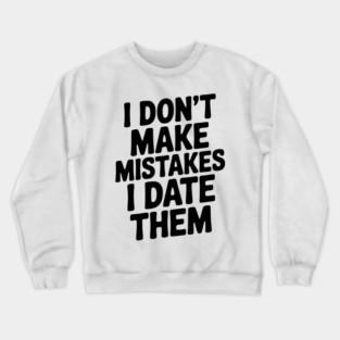 I Don’t Make Mistake I Date Them Crewneck Sweatshirt