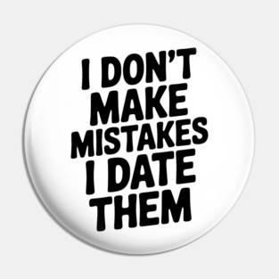 I Don’t Make Mistake I Date Them Pin