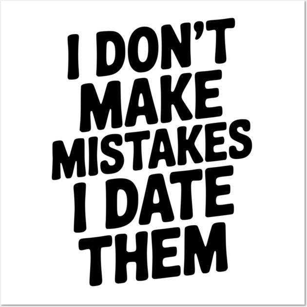 I Don’t Make Mistake I Date Them Wall Art by Frank Ring