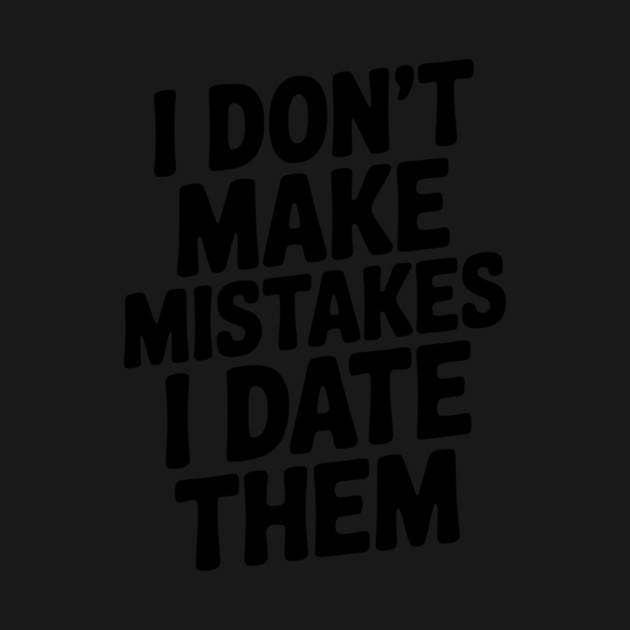 I Don’t Make Mistake I Date Them by Frank Ring