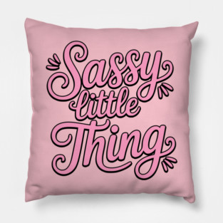 Sassy Little Thing! Sassy Girl Gift Pillow