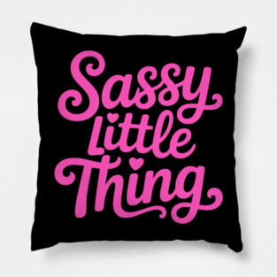 Sassy Little Thing! Sassy Girl gift Pillow