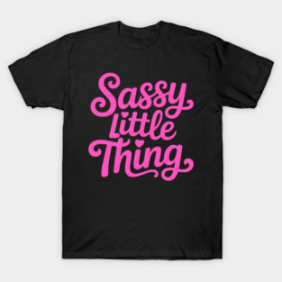 Sassy Little Thing! Sassy Girl gift T-Shirt