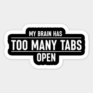 My Brain Has Too Many Tabs Open - Funny Tech Quote Magnet