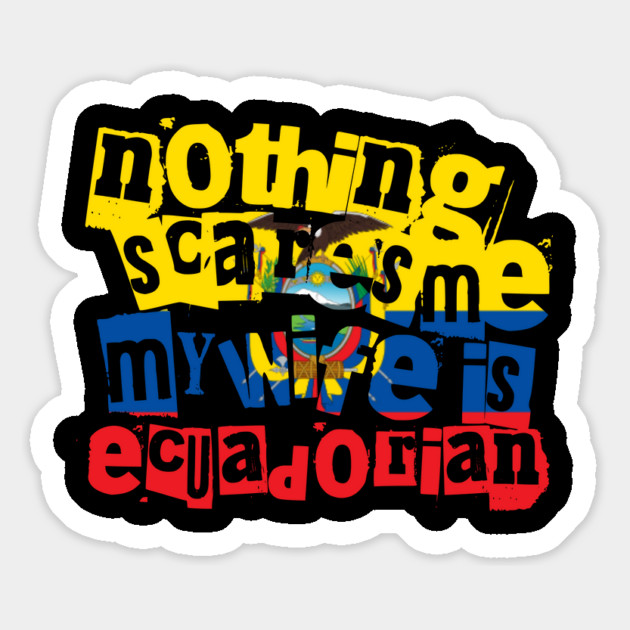 Funny Ecuador Nothing Scares Me My Wife Is Ecuadorian Magnet by Yesteeyear