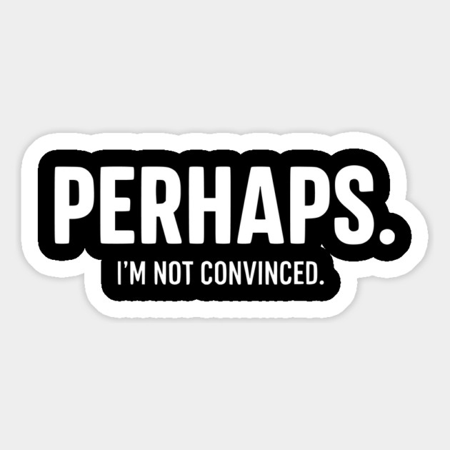 Perhaps. I'm Not Convinced - Skeptic Humor Quote Magnet by UrbanLifeApparel