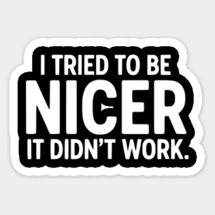 I Tried To Be Nicer It Didn't Work - Funny Sarcastic Quote Magnet