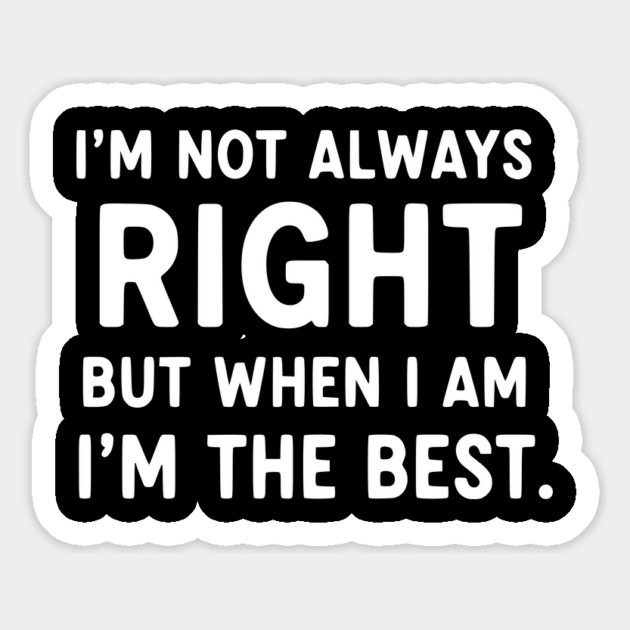 Not Always Right, But When I Am I'm The Best - Confident Quote Magnet by UrbanLifeApparel
