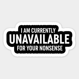 Currently Unavailable For Your Nonsense - Funny Sarcastic Quote Magnet