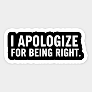 I Apologize For Being Right - Funny Sarcastic Quote Magnet