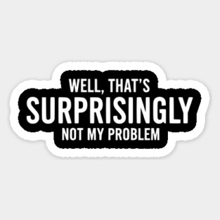 Surprisingly Not My Problem - Funny Boundary Setter Quote Magnet