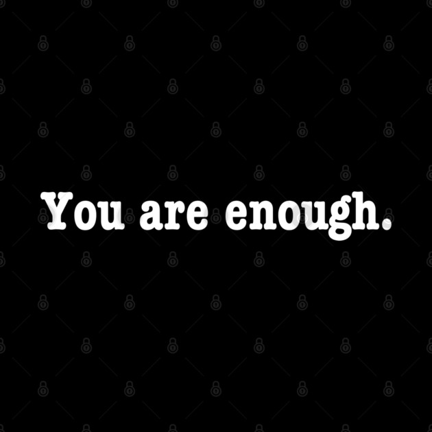 You are enough. by Litehouse Tees