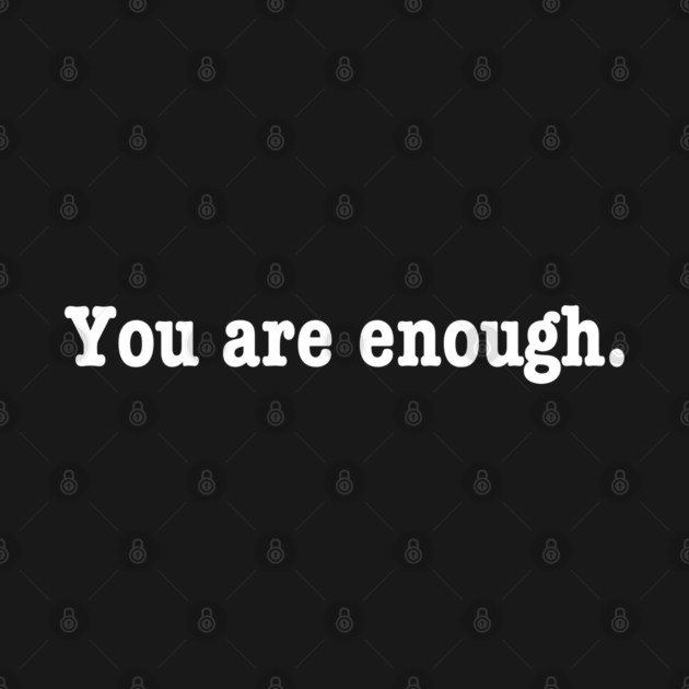 You are enough. by Litehouse Tees