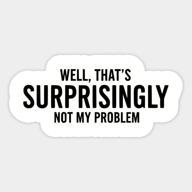 Surprisingly Not My Problem - Funny Boundary Setter Magnet by UrbanLifeApparel