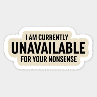 Currently Unavailable For Your Nonsense - Funny Sarcastic Magnet